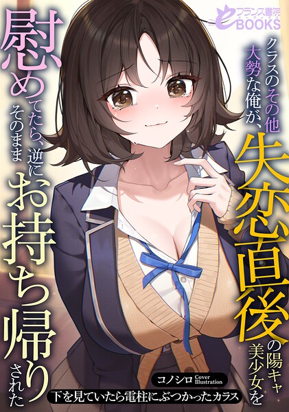 下を見ていたら電柱にぶつかったカラス❤学園もの-クラスのその他大勢な俺が、失恋直後の陽キャ美少女を慰めてたら、逆にそのままお持ち帰りされた/