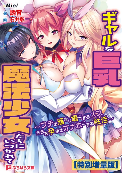 Miel❤ファンタジー-ギャルな巨乳魔法少女たちにいつかれて 〜ウチを溜まり場にするメスたちを孕ませオナホにする性活〜【電子書籍限定特別増量版】/