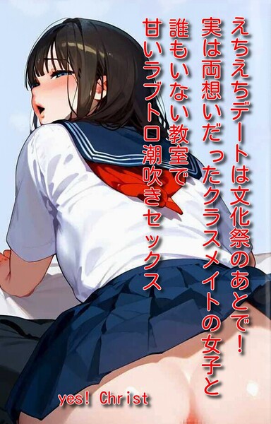 yes！ Christ❤-えちえちデートは文化祭のあとで！実は両想いだったクラスメイトの女子と誰もいない教室で甘いラブトロ潮吹きセックス/