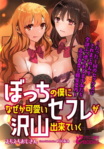 えちえちおじさん❤人妻・主婦-ぼっちの僕になぜか可愛いセフレが沢山出来ていく ―たった1回のセックスでそれまでの人生全部ぶっ壊される美少女たち 高宮春香と藤原夏乃―/