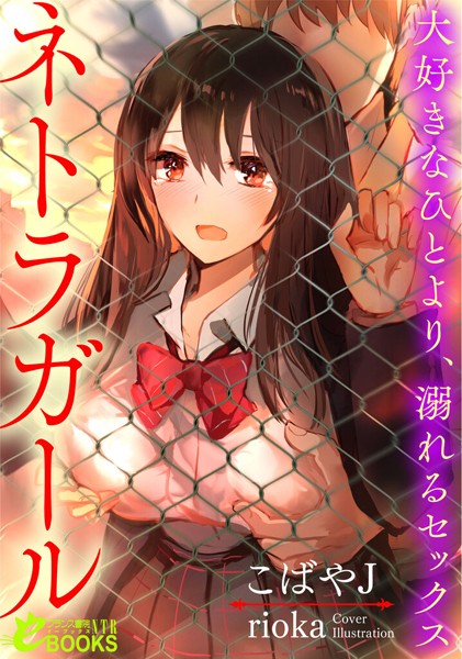 こばやJ❤寝取り・寝取られ・NTR-ネトラガール 大好きなひとより、溺れるセックス/