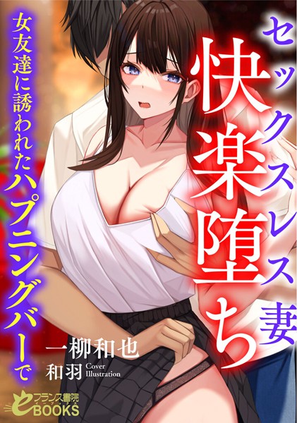 一柳和也❤人妻・主婦-セックスレス妻 快楽堕ち 女友達に誘われたハプニングバーで/