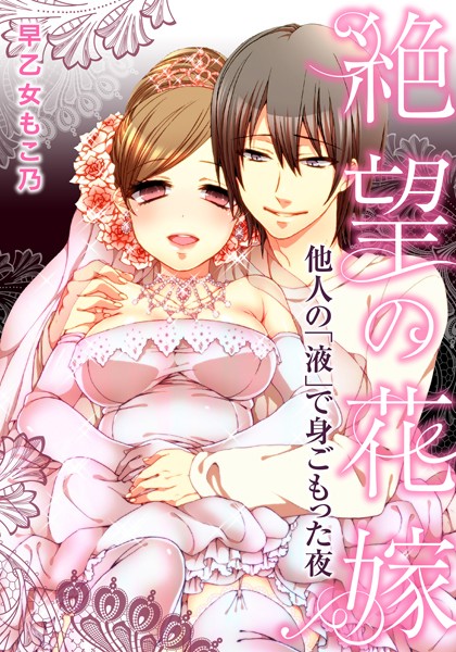 早乙女もこ乃❤単話-絶望の花嫁〜他人の「液」で身ごもった夜〜/