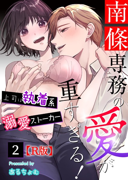 あるちょむ❤単話-南條専務の愛が重すぎる！〜上司は執着系溺愛ストーカー〜【R版】 （2）/
