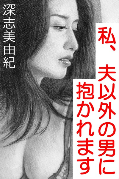 深志美由紀❤-私、夫以外の男に抱かれます/