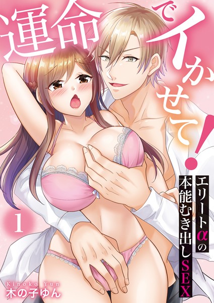 木の子ゆん❤単話-運命でイかせて！〜エリートαの本能むき出しSEX〜（1）/