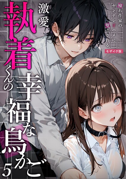夜行烈❤フルカラー-激愛執着くんの幸福な鳥かご 〜憧れ作家のヤンデレ甘ハメに堕とされる〜 （5）モザイク版/