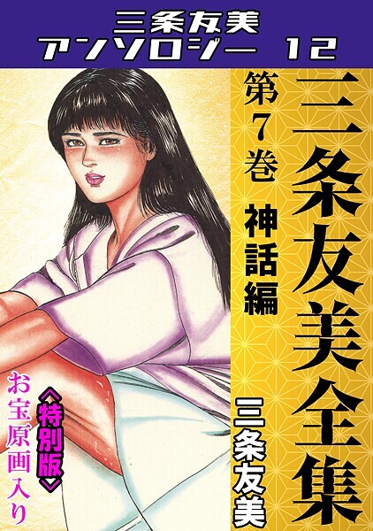 三条友美❤単行本-三条友美全集 第7巻 神話編＜お宝原画入り特別版＞・三条友美アンソロジー12/