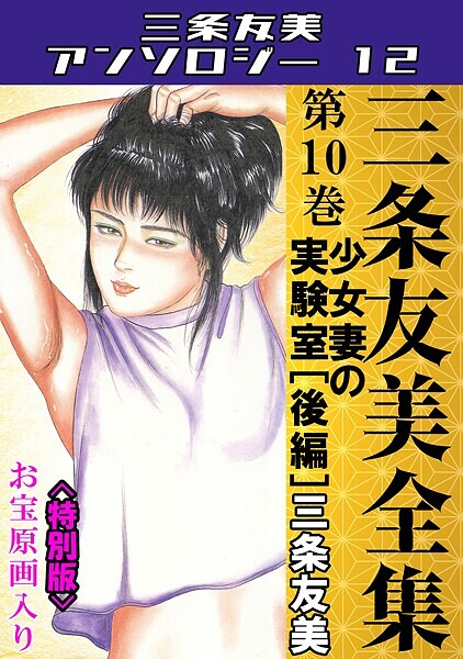 三条友美❤単行本-三条友美全集 第10巻 少女妻の実験室［後編］＜お宝原画入り特別版＞・三条友美アンソロジー12/