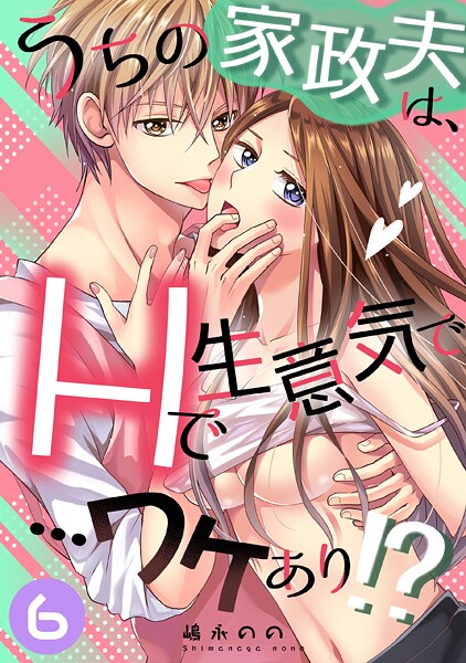 嶋永のの❤単話-うちの家政夫は、Hで生意気で…ワケあり！？分冊版6/